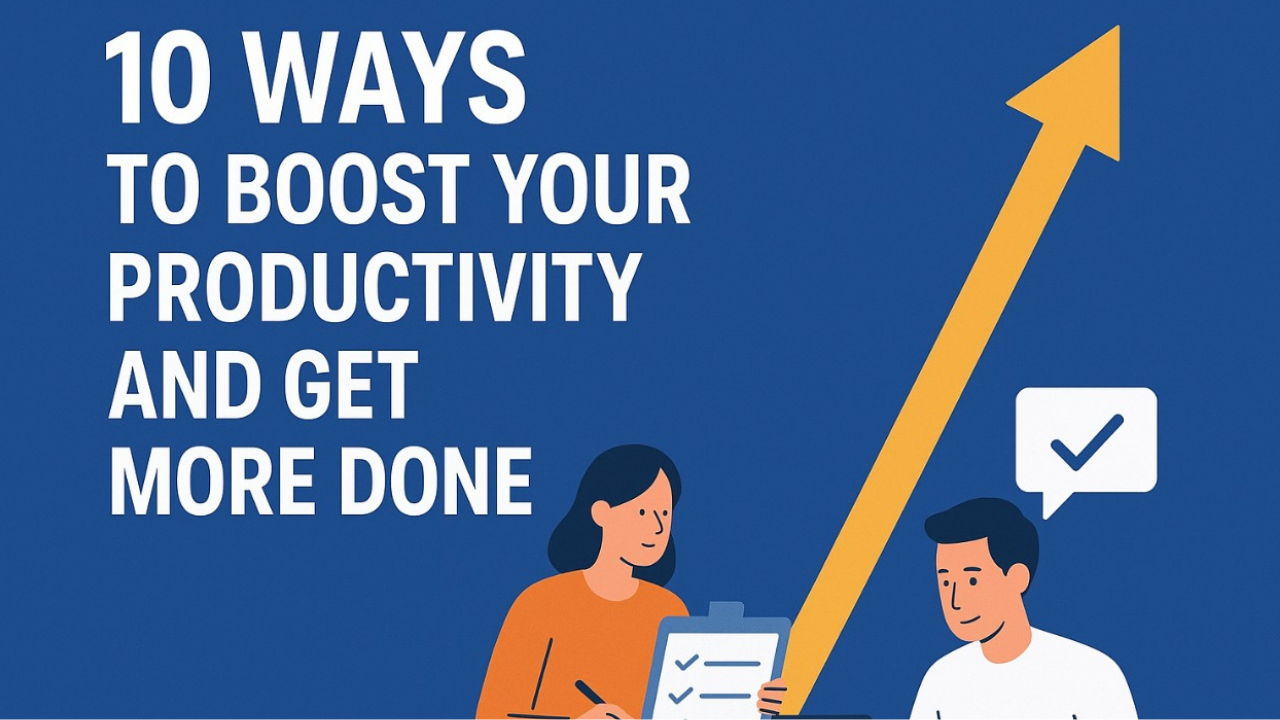10 Proven Ways to Boost Your Productivity and Get More Done Every Day