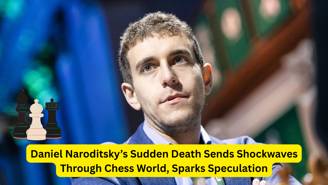 Daniel Naroditsky Dies Suddenly, Chess World in Shock