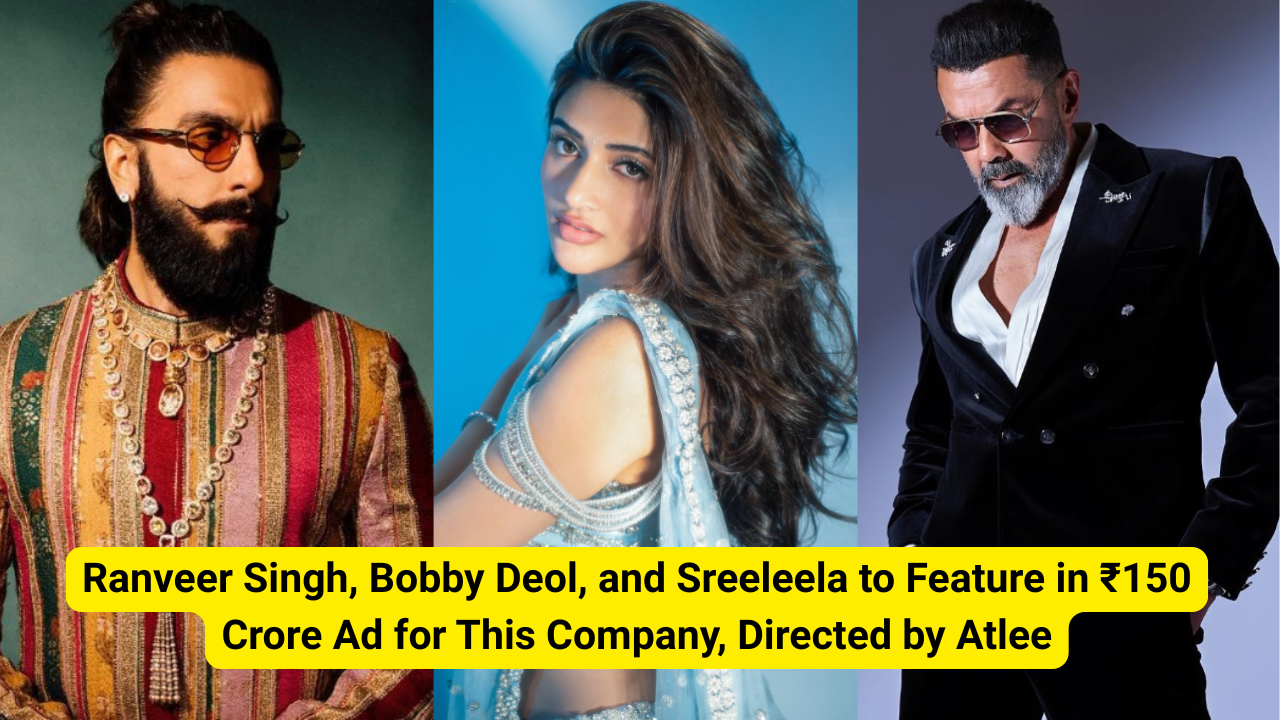 Ranveer Singh, Bobby Deol, and Sreeleela to Feature in ₹150 Crore Ad for This Company, Directed by Atlee