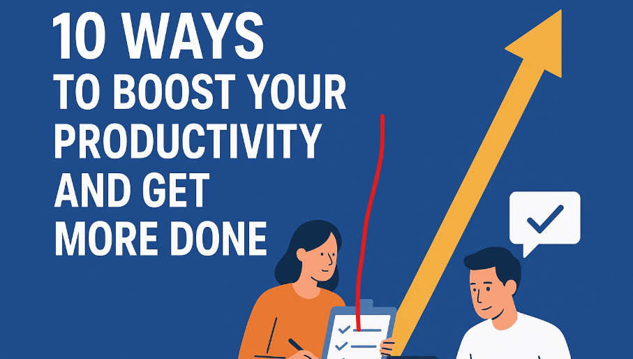 10 Proven Ways to Boost Your Productivity and Get More Done Every Day
