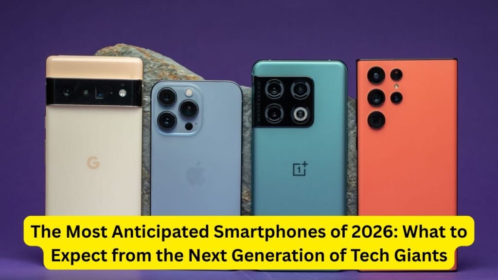 The Most Anticipated Smartphones of 2026: What to Expect from the Next Generation of Tech Giants